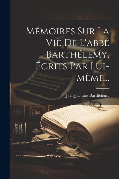 Produktbild: M&eacute;moires Sur La Vie De L'abb&eacute; Barth&eacute;lemy, &Eacute;crits Par Lui-m&ecirc;me...