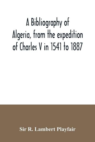 Produktbild: A bibliography of Algeria, from the expedition of Charles V in 1541 to 1887