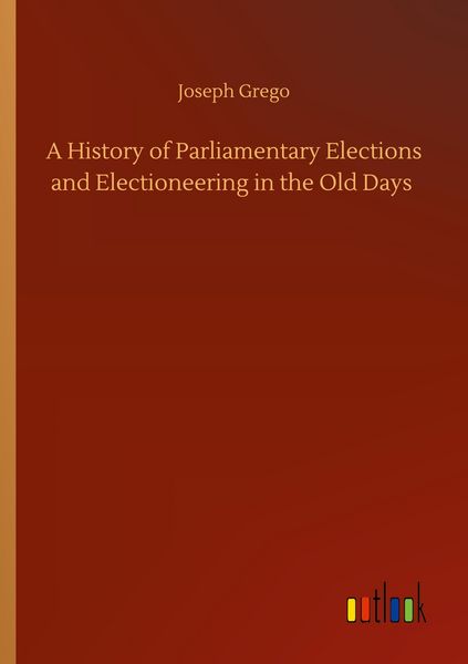 Produktbild: A History of Parliamentary Elections and Electioneering in the Old Days