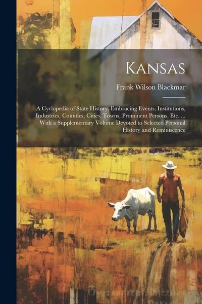 Produktbild: Kansas: A Cyclopedia of State History, Embracing Events, Institutions, Industries, Counties, Cities, Towns, Prominent Persons,