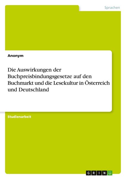 Die Auswirkungen der Buchpreisbindungsgesetze auf den Buchmarkt und die Lesekultur in Österreich und Deutschland, Taschenbuch von , GRIN,