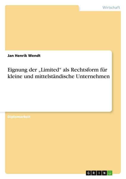 Eignung der 'Limited' als Rechtsform für kleine und mittelständische Unternehmen, Taschenbuch von Jan Henrik Wendt, GRIN, 9783638944687
