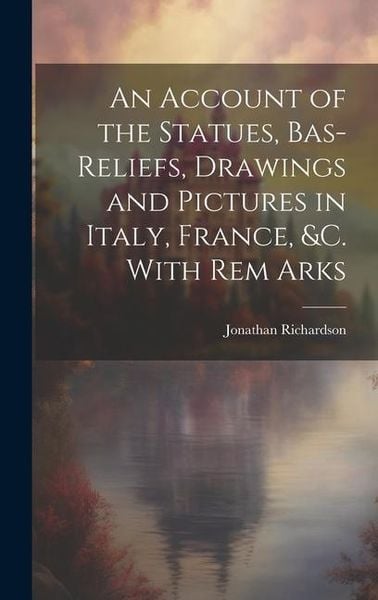 Produktbild: An Account of the Statues, Bas-Reliefs, Drawings and Pictures in Italy, France, &c. With Rem Arks