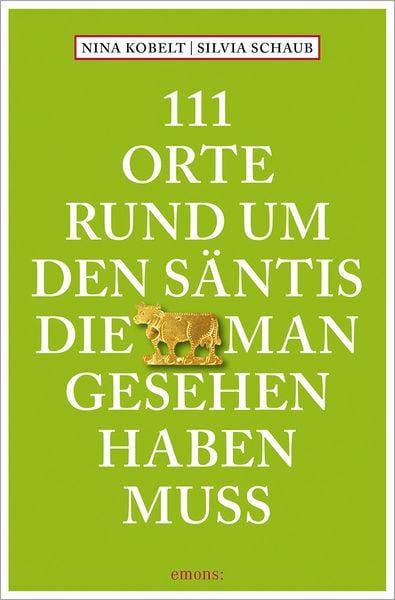 111 Orte rund um den Säntis, die man gesehen haben muss, Taschenbuch von Silvia Schaub , Nina Kobelt, Emons Verlag, 9783740828929