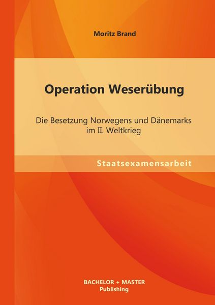 Produktbild: Operation Weser&uuml;bung: Die Besetzung Norwegens und D&auml;nemarks im II. Weltkrieg