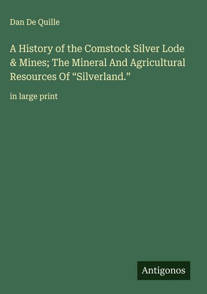Produktbild: A History of the Comstock Silver Lode & Mines; The Mineral And Agricultural Resources Of "Silverland."