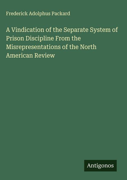 Produktbild: A Vindication of the Separate System of Prison Discipline From the Misrepresentations of the North American Review