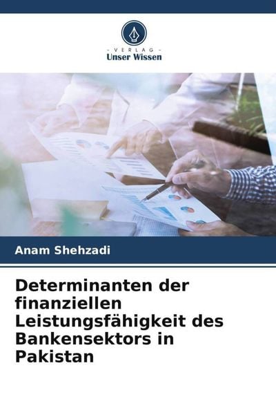 Determinanten der finanziellen Leistungsfähigkeit des Bankensektors in Pakistan, Taschenbuch von Anam Shehzadi, Verlag Unser Wissen, 9786205468838