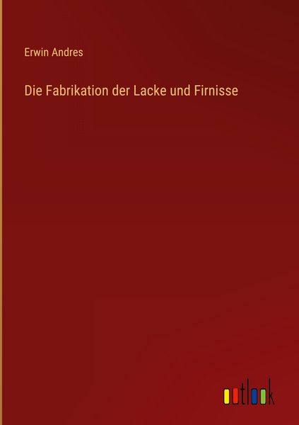 Produktbild: Die Fabrikation der Lacke und Firnisse