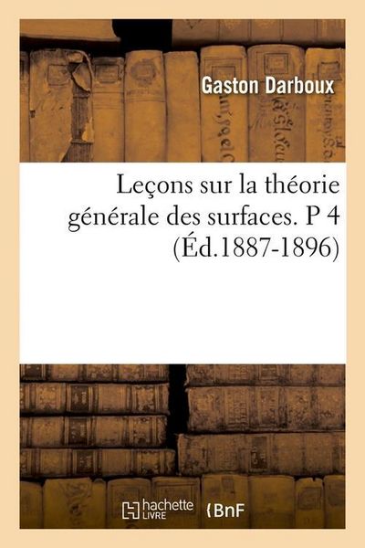 Produktbild: Le&ccedil;ons sur la th&eacute;orie g&eacute;n&eacute;rale des surfaces. P 4 (&Eacute;d.1887-1896)