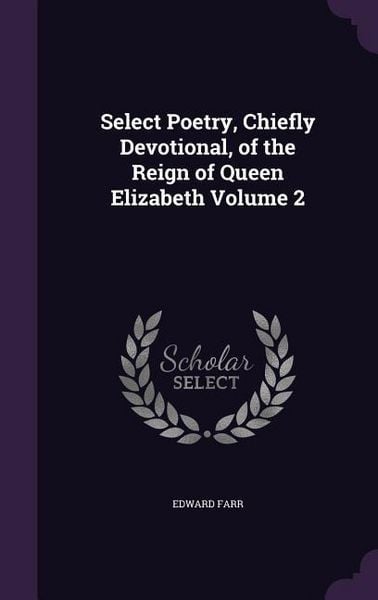 Produktbild: Select Poetry, Chiefly Devotional, of the Reign of Queen Elizabeth Volume 2