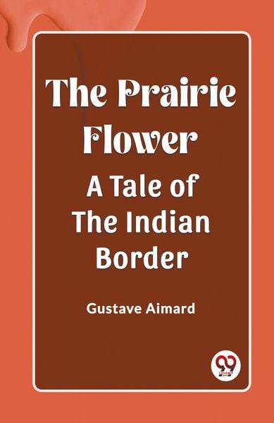 Produktbild: The Prairie Flower A Tale of the Indian Border
