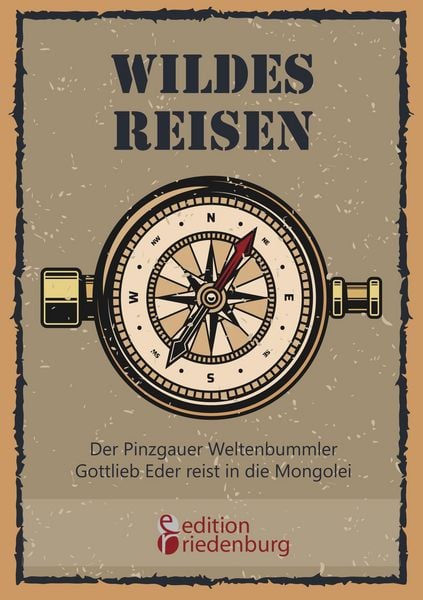 Produktbild: Wildes Reisen - Der Pinzgauer Weltenbummler Gottlieb Eder reist in die Mongolei