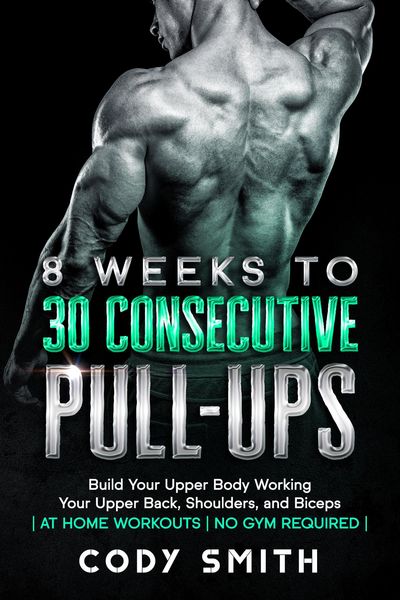 Produktbild: 8 Weeks to 30 Consecutive Pull-Ups: Build Your Upper Body Working Your Upper Back, Shoulders, and Biceps | at Home Workouts | No Gym Required |