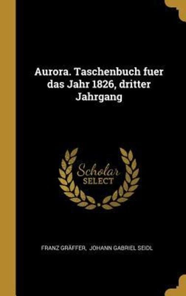 Aurora. Taschenbuch Fuer Das Jahr 1826, Dritter Jahrgang, Gebundene Ausgabe von Franz Graffer, Creative Media Partners, LLC, 978-0-341-56230-6