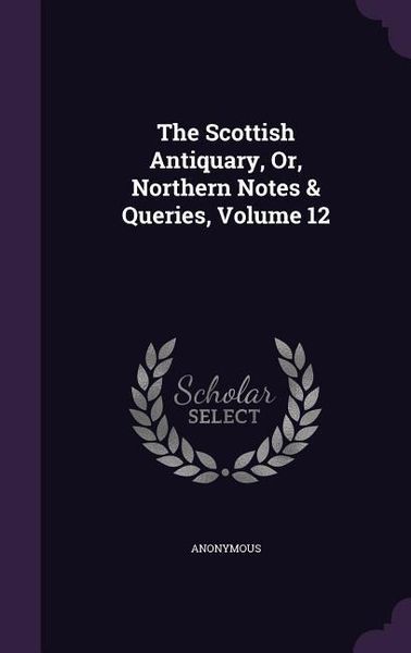 Produktbild: The Scottish Antiquary, Or, Northern Notes & Queries, Volume 12
