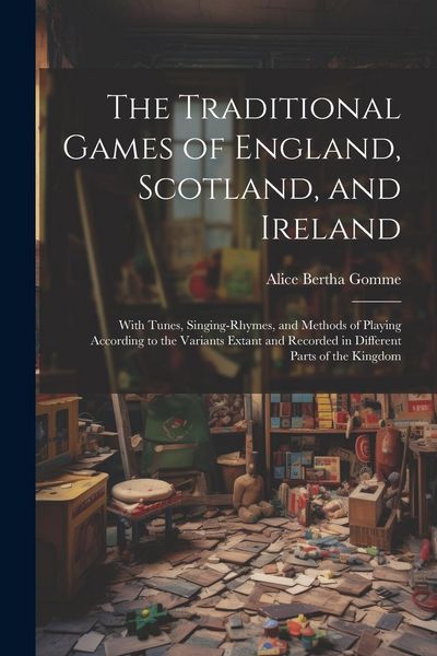 Produktbild: The Traditional Games of England, Scotland, and Ireland: With Tunes, Singing-rhymes, and Methods of Playing According to the Variants Extant and Recor