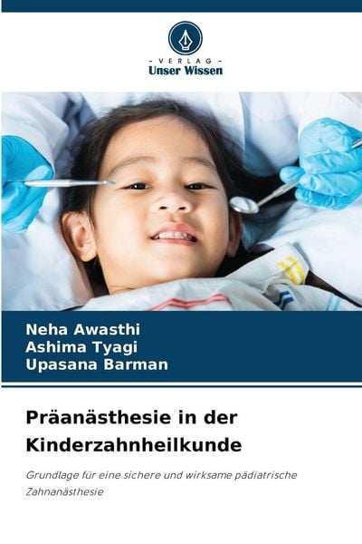 Präanästhesie in der Kinderzahnheilkunde, Taschenbuch von Neha Awasthi , Ashima Tyagi , Upasana Barman, Verlag Unser Wissen, 9786209204975