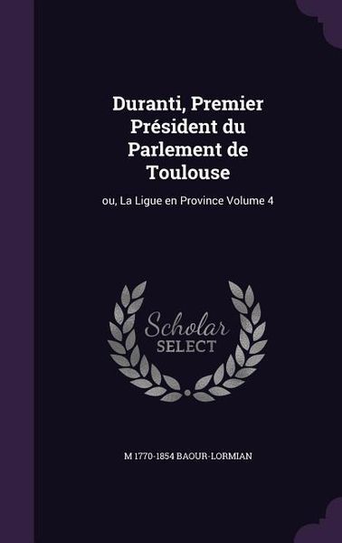 Produktbild: Duranti, Premier Pr&eacute;sident du Parlement de Toulouse: ou, La Ligue en Province Volume 4