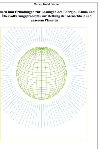 Produktbild: Ideen und Erfindungen zur L&ouml;sungen des Energie-, Klima und &Uuml;berv&ouml;lkerungsproblems zur Rettung der Menschheit und unserem Planeten