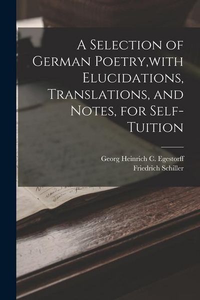 Produktbild: A Selection of German Poetry, with Elucidations, Translations, and Notes, for Self-Tuition