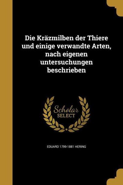 Produktbild: Die Kr&auml;zmilben der Thiere und einige verwandte Arten, nach eigenen untersuchungen beschrieben
