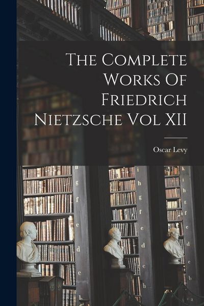 Produktbild: The Complete Works Of Friedrich Nietzsche Vol XII