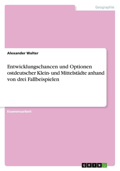 Produktbild: Entwicklungschancen und Optionen ostdeutscher Klein- und Mittelst&auml;dte anhand von drei Fallbeispielen