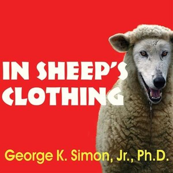 In Sheep's Clothing Lib/E: Understanding and Dealing with Manipulative People