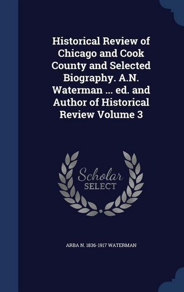 Produktbild: Historical Review of Chicago and Cook County and Selected Biography. A.N. Waterman ... ed. and Author of Historical Review Volume 3