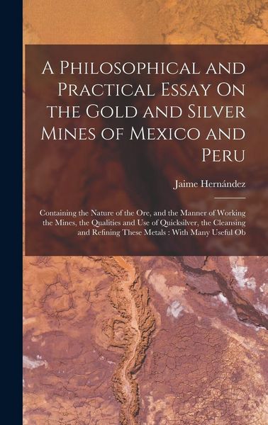 Produktbild: A Philosophical and Practical Essay On the Gold and Silver Mines of Mexico and Peru