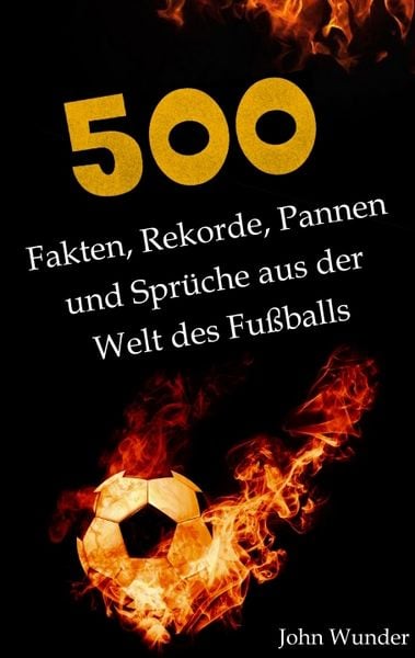 Produktbild: 500 Fakten, Rekorde, Pannen und Spr&uuml;che aus der Welt des Fu&szlig;ball - f&uuml;r echte Fu&szlig;ball Fans.