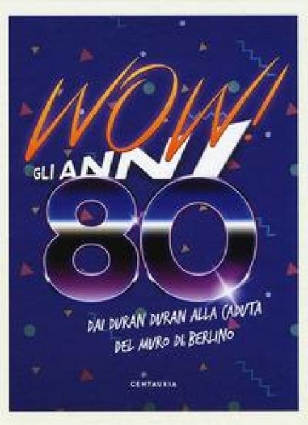 Produktbild: Wow! Gli anni 80. Dai Duran Duran alla caduta del muro di Berlino