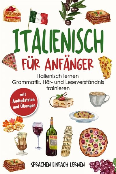 Produktbild: Italienisch f&uuml;r Anf&auml;nger: Italienisch lernen - Grammatik, H&ouml;r- und Leseverst&auml;ndnis trainieren (mit Audiodateien und &Uuml;bungen)