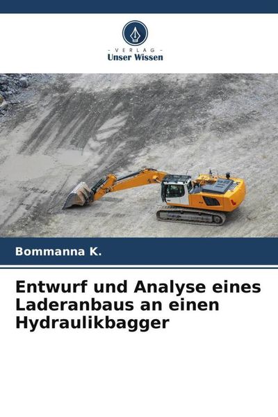 Entwurf und Analyse eines Laderanbaus an einen Hydraulikbagger, Taschenbuch von Bommanna K., Verlag Unser Wissen, 9786205154298