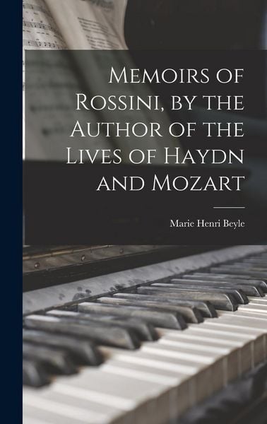 Produktbild: Memoirs of Rossini, by the Author of the Lives of Haydn and Mozart