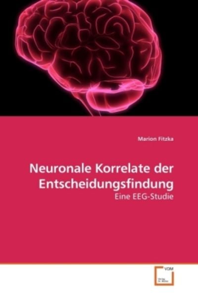 Fitzka, M: Neuronale Korrelate der Entscheidungsfindung, Taschenbuch von Marion Fitzka, VDM, 9783639220537