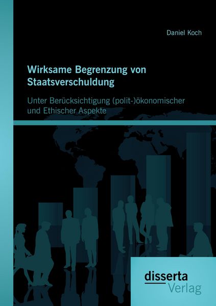 Produktbild: Wirksame Begrenzung von Staatsverschuldung: Unter Ber&uuml;cksichtigung (polit-)&ouml;konomischer und ethischer Aspekte