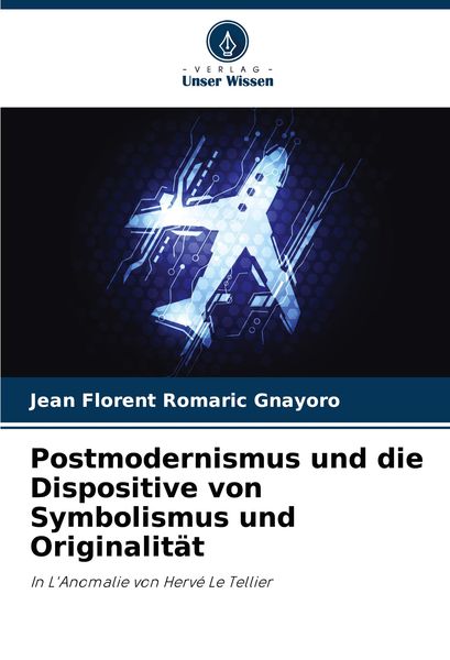 Postmodernismus und die Dispositive von Symbolismus und Originalität, Taschenbuch von Jean Florent Romaric Gnayoro, Verlag Unser Wissen, 9786208080891