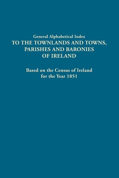 Produktbild: General Alphabetical Index to the Townlands and Towns, Parishes and Baronies of Ireland. Based on the Census of Ireland for the Year 1851