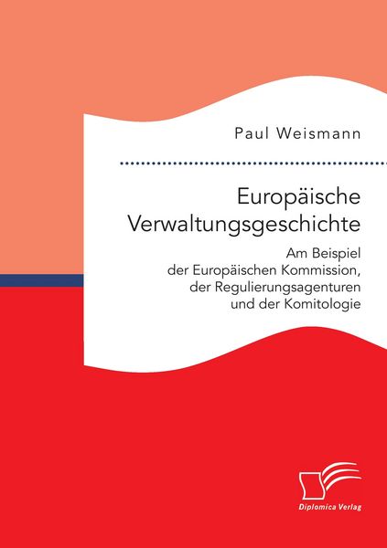 Produktbild: Europ&auml;ische Verwaltungsgeschichte: Am Beispiel der Europ&auml;ischen Kommission, der Regulierungsagenturen und der Komitologie