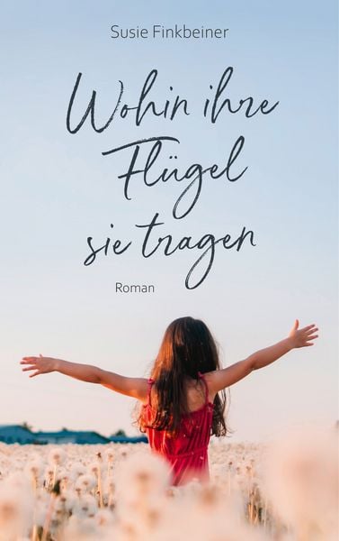 Wohin ihre Flügel sie tragen, Taschenbuch von Susie Finkbeiner, Gerth Medien, 978-3-9869514-9-8