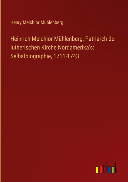 Produktbild: Heinrich Melchior M&uuml;hlenberg, Patriarch de lutherischen Kirche Nordamerika's: Selbstbiographie, 1711-1743