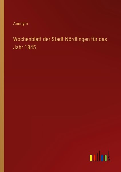 Produktbild: Wochenblatt der Stadt N&ouml;rdlingen f&uuml;r das Jahr 1845