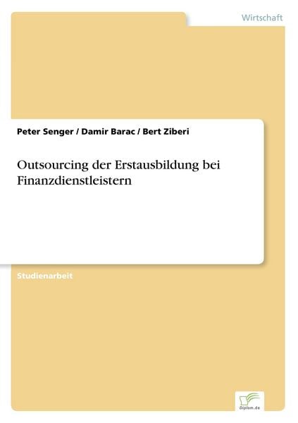 Outsourcing der Erstausbildung bei Finanzdienstleistern, Taschenbuch von Peter Senger , Damir Barac , Bert Ziberi, GRIN, 9783838654430