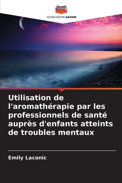Produktbild: Utilisation de l'aromath&eacute;rapie par les professionnels de sant&eacute; aupr&egrave;s d'enfants atteints de troubles mentaux