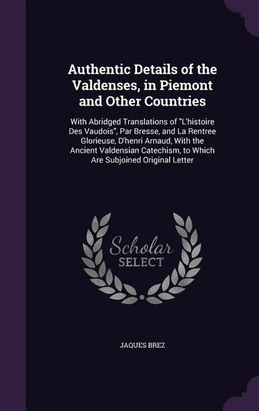 Produktbild: Authentic Details of the Valdenses, in Piemont and Other Countries: With Abridged Translations of L'histoire Des Vaudois, Par Bresse, and La Rentree G