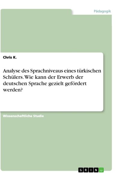 Analyse des Sprachniveaus eines türkischen Schülers. Wie kann der Erwerb der deutschen Sprache gezielt gefördert werden?, Taschenbuch von Chris K.,