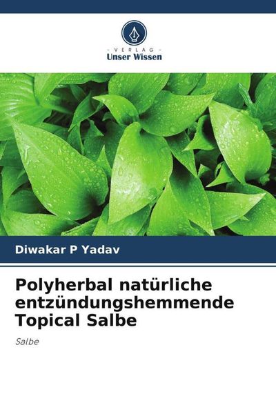 Polyherbal natürliche entzündungshemmende Topical Salbe, Taschenbuch von Diwakar P. Yadav, Verlag Unser Wissen, 9786203106244