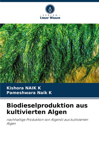 Biodieselproduktion aus kultivierten Algen, Taschenbuch von Kishora NAIK K. , Pameshwara Naik K., Verlag Unser Wissen, 9786208604547
